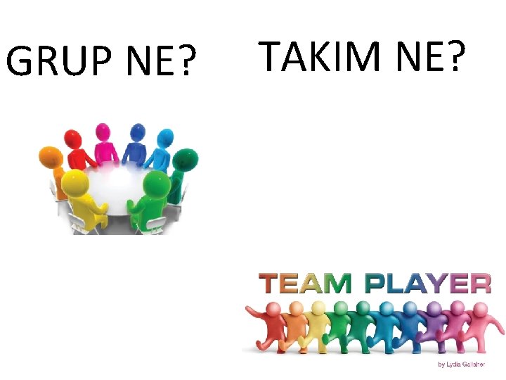 GRUP NE? TAKIM NE? 