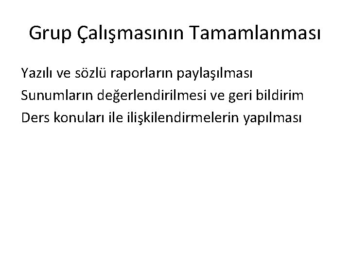 Grup Çalışmasının Tamamlanması Yazılı ve sözlü raporların paylaşılması Sunumların değerlendirilmesi ve geri bildirim Ders