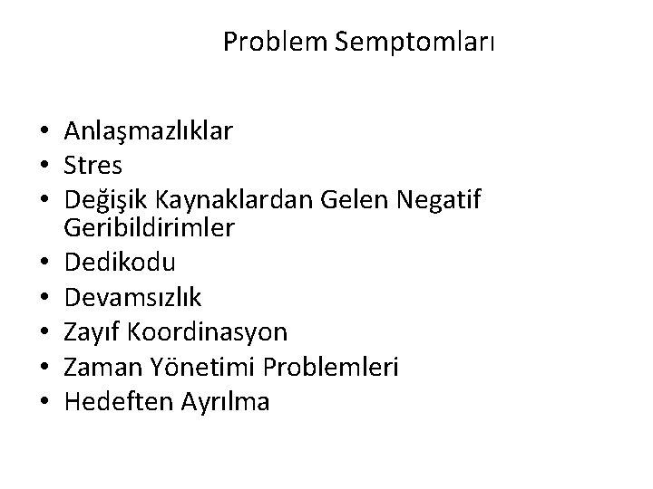 Problem Semptomları • Anlaşmazlıklar • Stres • Değişik Kaynaklardan Gelen Negatif Geribildirimler • Dedikodu