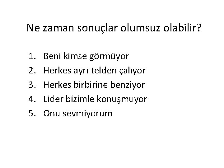 Ne zaman sonuçlar olumsuz olabilir? 1. 2. 3. 4. 5. Beni kimse görmüyor Herkes