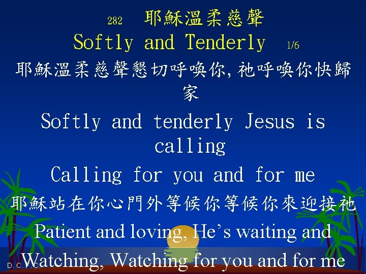 耶穌溫柔慈聲 Softly and Tenderly 282 1/6 耶穌溫柔慈聲懇切呼喚你, 祂呼喚你快歸 家 Softly and tenderly Jesus is