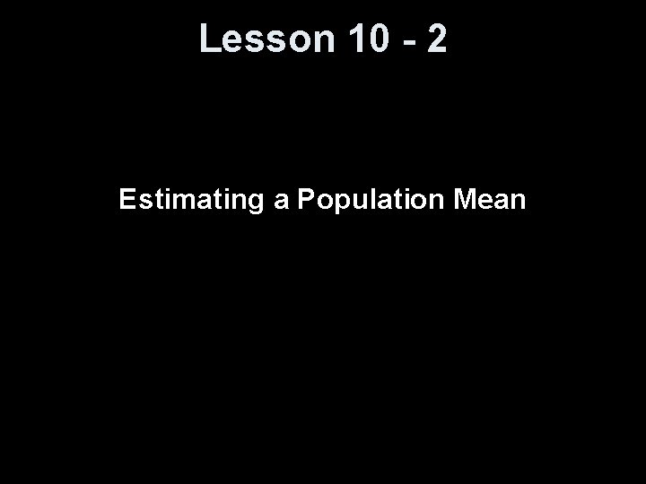 Lesson 10 - 2 Estimating a Population Mean 