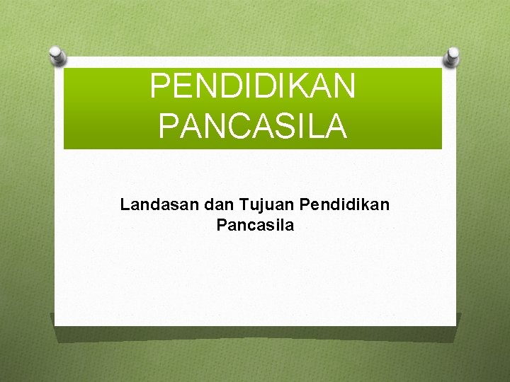 PENDIDIKAN PANCASILA Landasan dan Tujuan Pendidikan Pancasila 