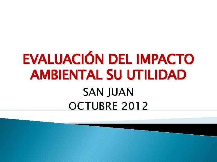 EVALUACIÓN DEL IMPACTO AMBIENTAL SU UTILIDAD SAN JUAN OCTUBRE 2012 