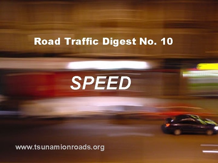 Road Traffic Digest No. 10 SPEED www. tsunamionroads. org 