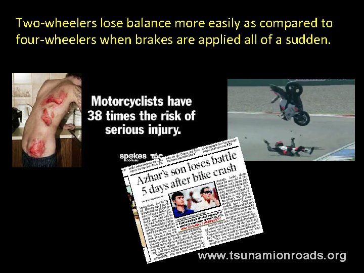 Two-wheelers lose balance more easily as compared to four-wheelers when brakes are applied all