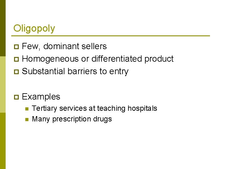 Oligopoly Few, dominant sellers p Homogeneous or differentiated product p Substantial barriers to entry