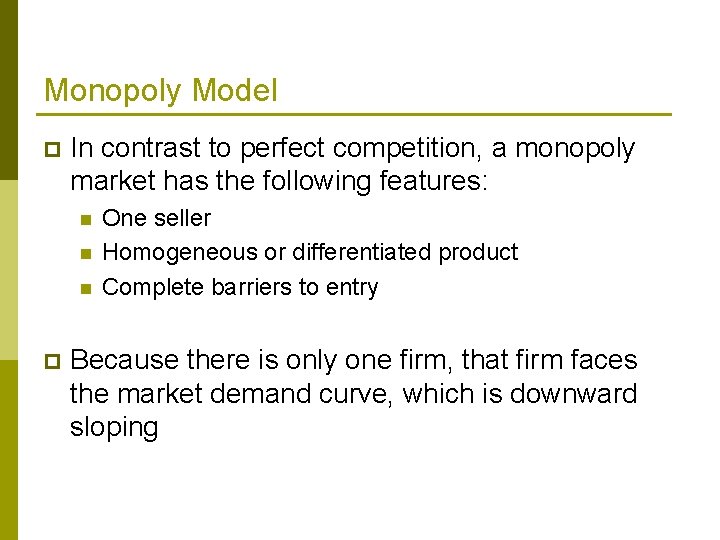 Monopoly Model p In contrast to perfect competition, a monopoly market has the following