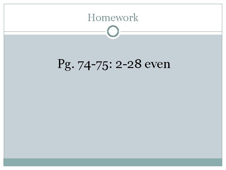Homework Pg. 74 -75: 2 -28 even 