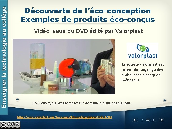 Découverte de l’éco-conception Exemples de produits éco-conçus Vidéo issue du DVD édité par Valorplast