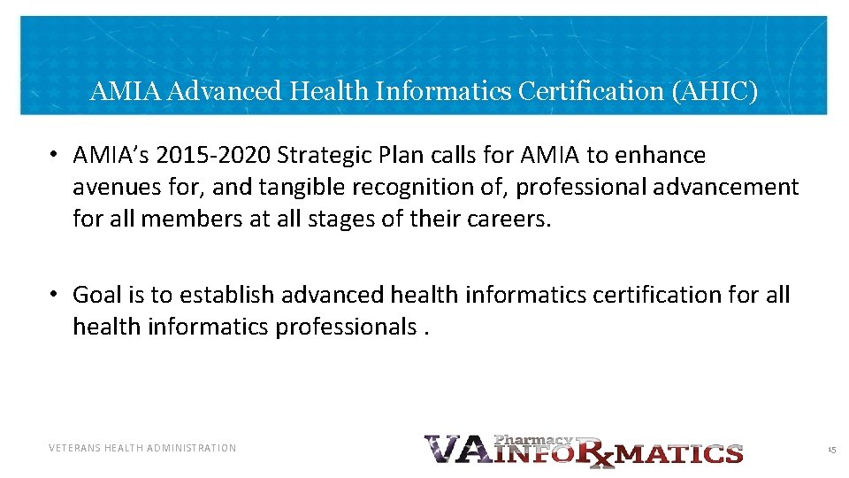 AMIA Advanced Health Informatics Certification (AHIC) • AMIA’s 2015 -2020 Strategic Plan calls for