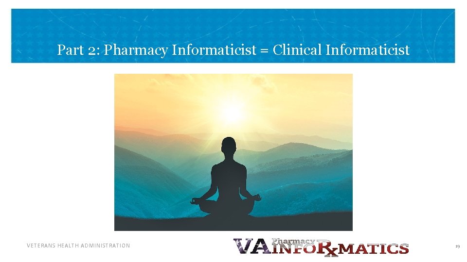 Part 2: Pharmacy Informaticist = Clinical Informaticist VETERANS HEALTH ADMINISTRATION 19 