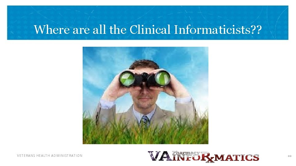 Where all the Clinical Informaticists? ? VETERANS HEALTH ADMINISTRATION 22 