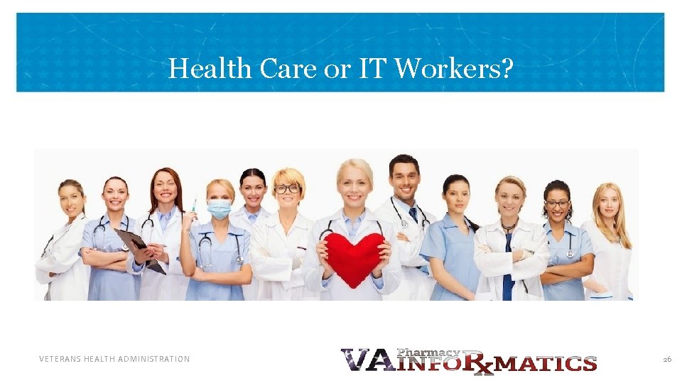 Health Care or IT Workers? VETERANS HEALTH ADMINISTRATION 26 