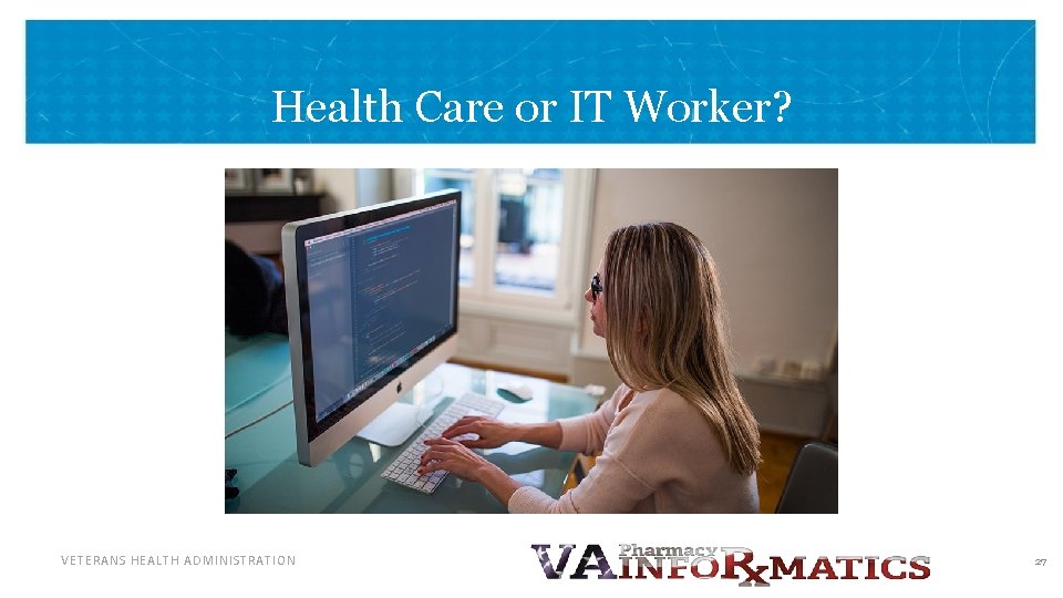 Health Care or IT Worker? VETERANS HEALTH ADMINISTRATION 27 