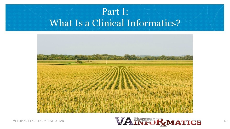 Part I: What Is a Clinical Informatics? VETERANS HEALTH ADMINISTRATION 61 