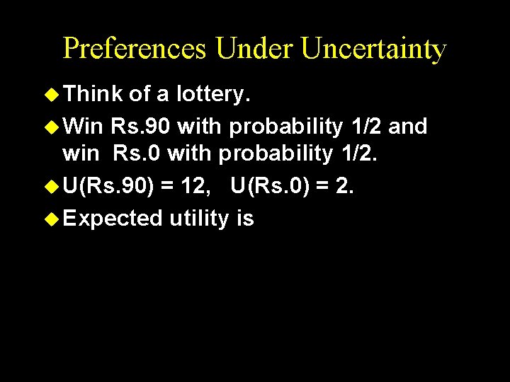 Preferences Under Uncertainty u Think of a lottery. u Win Rs. 90 with probability