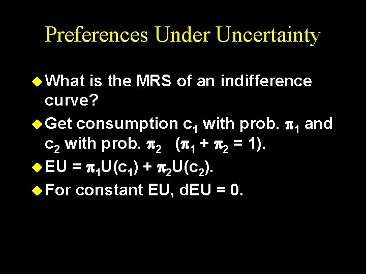 Preferences Under Uncertainty u What is the MRS of an indifference curve? u Get