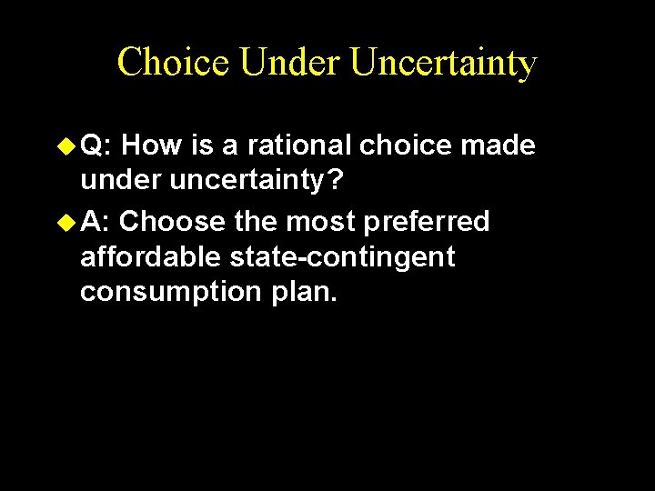 Choice Under Uncertainty u Q: How is a rational choice made under uncertainty? u