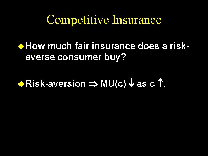 Competitive Insurance u How much fair insurance does a riskaverse consumer buy? u Risk-aversion