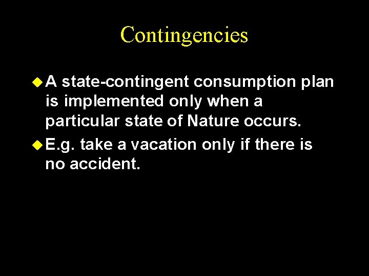 Contingencies u. A state-contingent consumption plan is implemented only when a particular state of