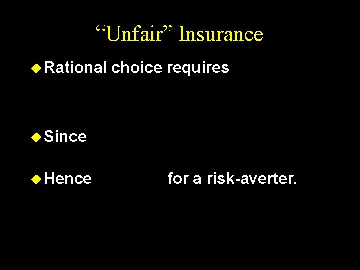 “Unfair” Insurance u Rational choice requires u Since u Hence for a risk-averter. 