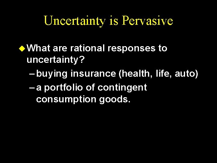 Uncertainty is Pervasive u What are rational responses to uncertainty? – buying insurance (health,