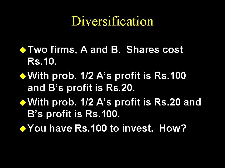 Diversification u Two firms, A and B. Shares cost Rs. 10. u With prob.