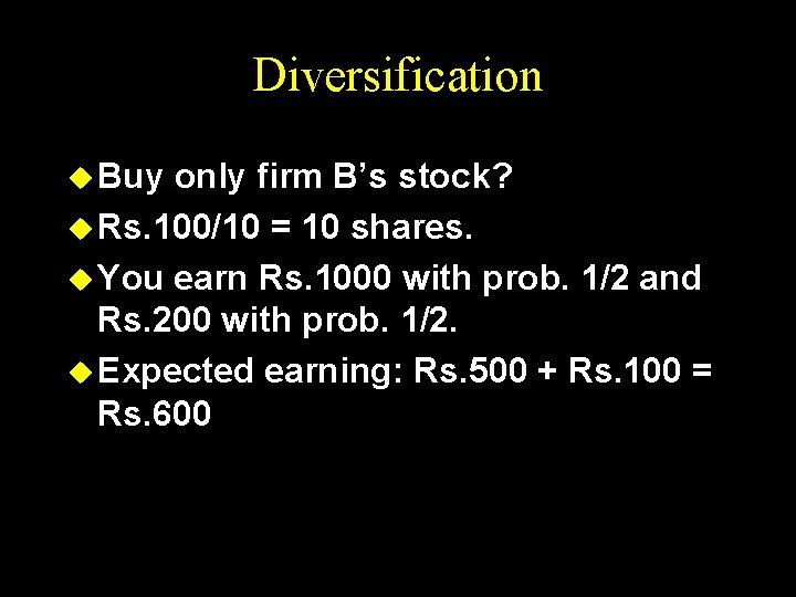 Diversification u Buy only firm B’s stock? u Rs. 100/10 = 10 shares. u