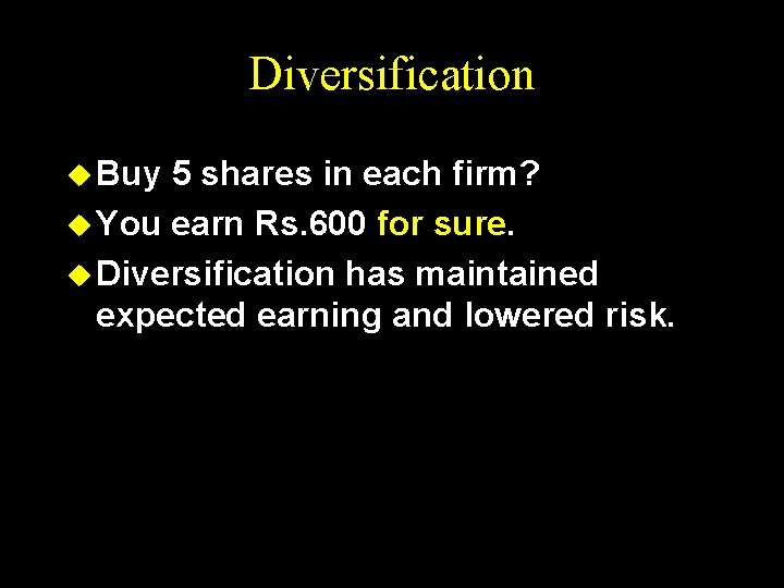Diversification u Buy 5 shares in each firm? u You earn Rs. 600 for