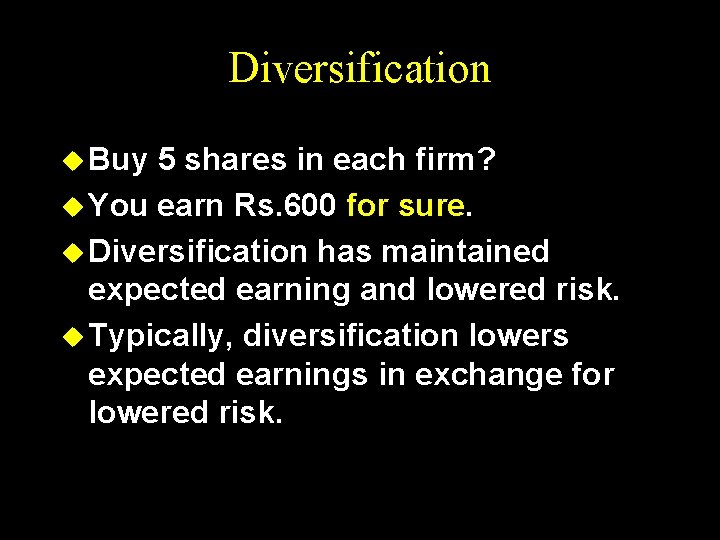 Diversification u Buy 5 shares in each firm? u You earn Rs. 600 for