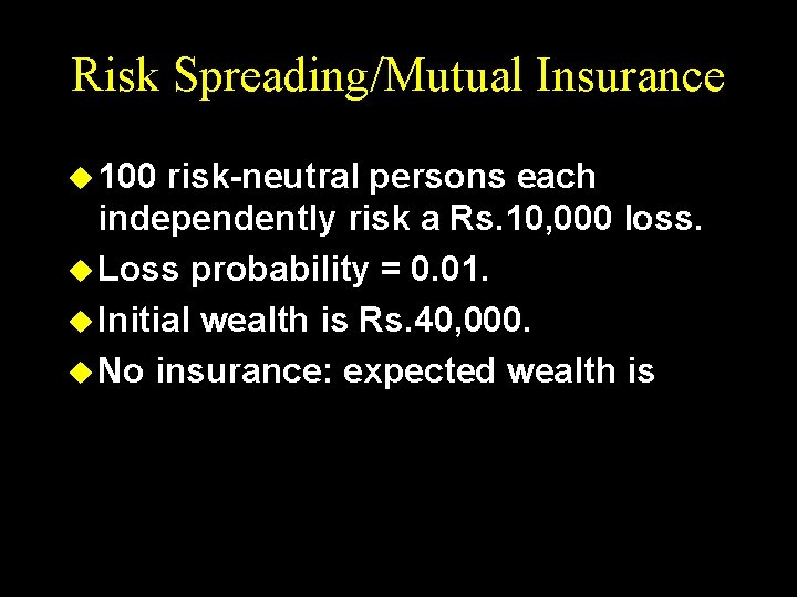 Risk Spreading/Mutual Insurance u 100 risk-neutral persons each independently risk a Rs. 10, 000