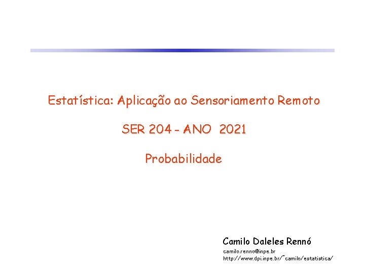 Estatística: Aplicação ao Sensoriamento Remoto SER 204 - ANO 2021 Probabilidade Camilo Daleles Rennó