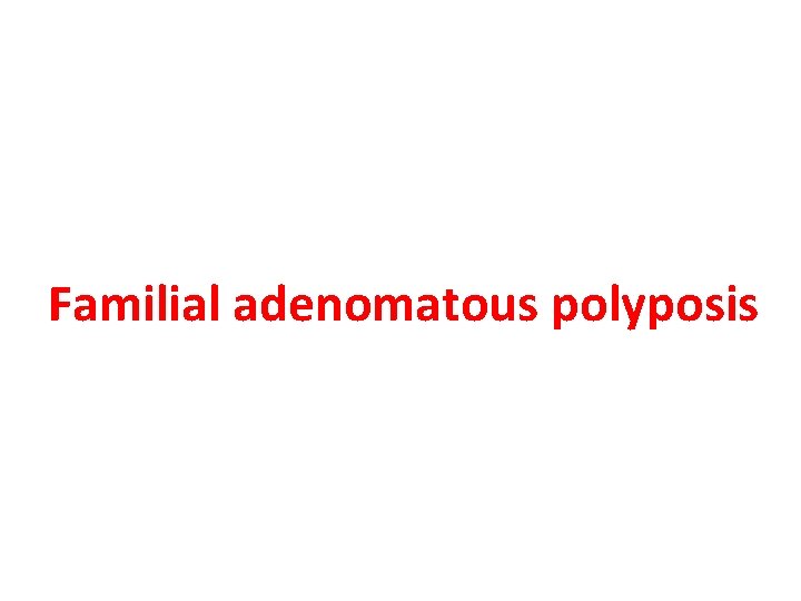 Familial adenomatous polyposis Familial adenomatous polyposis