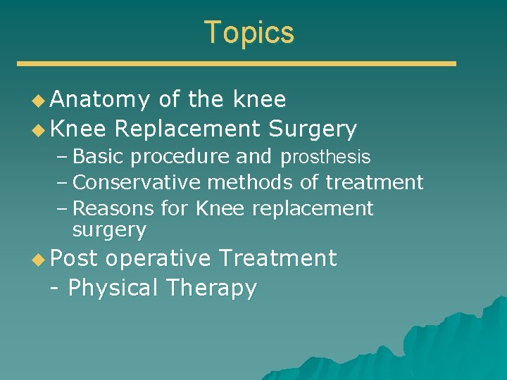 Topics u Anatomy of the knee u Knee Replacement Surgery – Basic procedure and