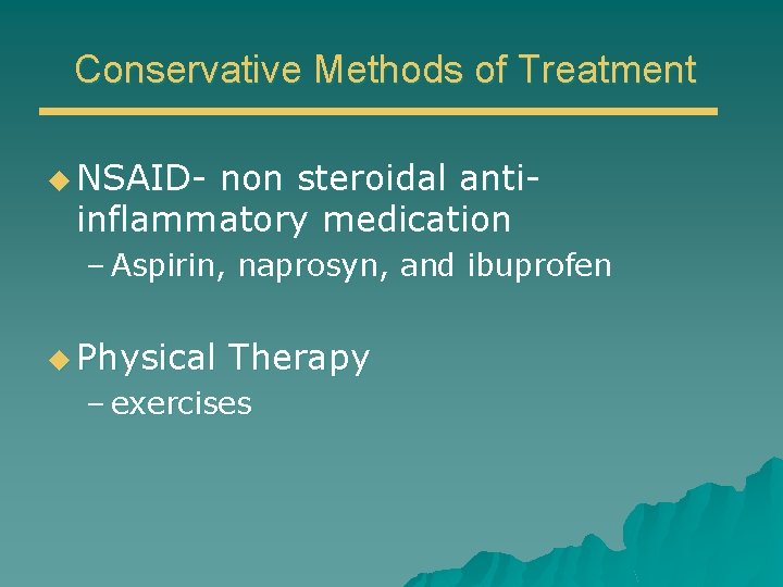 Conservative Methods of Treatment u NSAID- non steroidal antiinflammatory medication – Aspirin, naprosyn, and