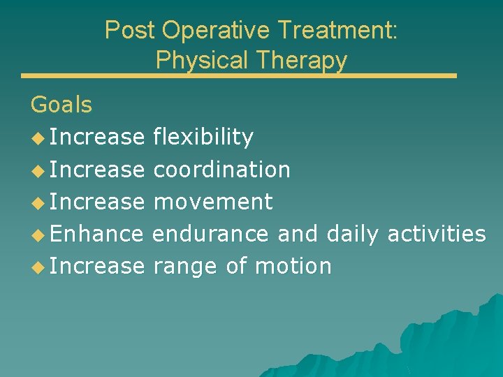 Post Operative Treatment: Physical Therapy Goals u Increase flexibility u Increase coordination u Increase