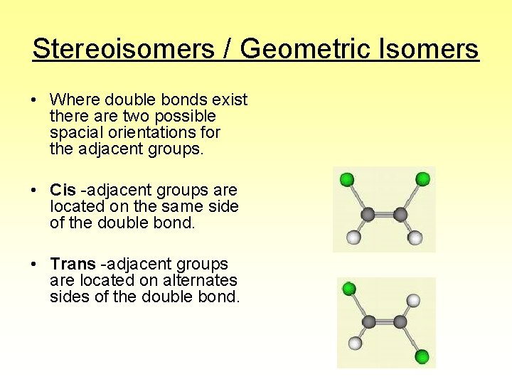 Stereoisomers / Geometric Isomers • Where double bonds exist there are two possible spacial