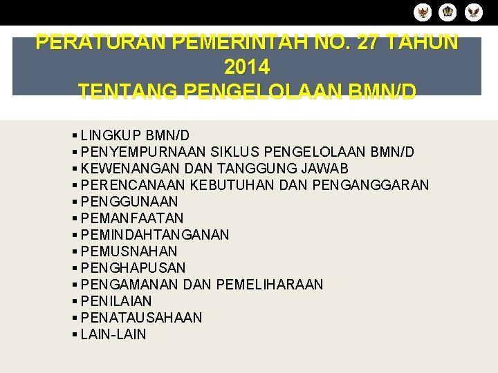 PERATURAN PEMERINTAH NO. 27 TAHUN 2014 TENTANG PENGELOLAAN BMN/D § LINGKUP BMN/D § PENYEMPURNAAN