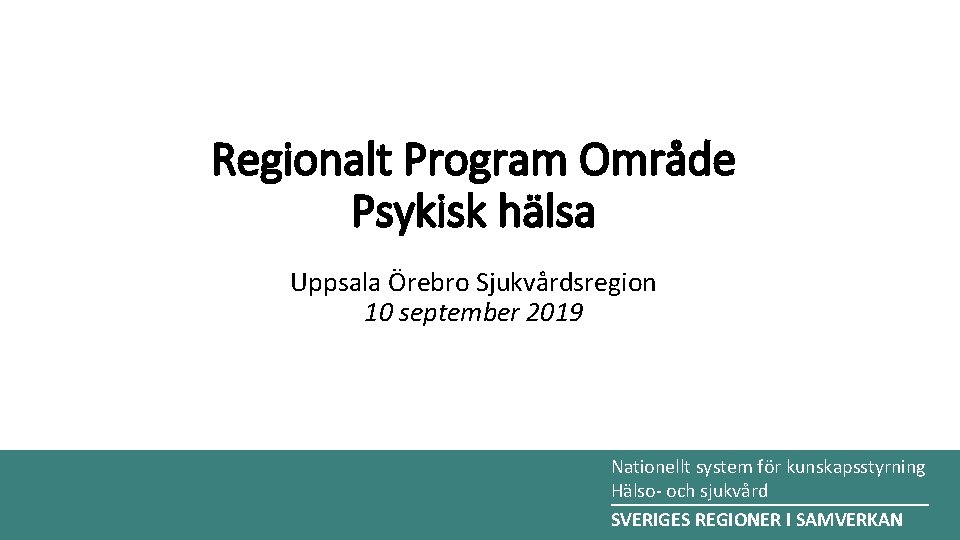 Regionalt Program Område Psykisk hälsa Uppsala Örebro Sjukvårdsregion 10 september 2019 Nationellt system för