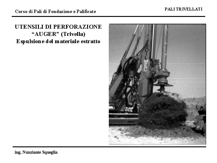 Corso di Pali di Fondazione e Palificate UTENSILI DI PERFORAZIONE “AUGER” (Trivella) Espulsione del