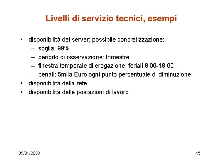 Livelli di servizio tecnici, esempi • disponibilità del server; possibile concretizzazione: – soglia: 99%