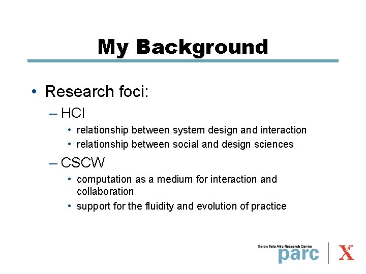My Background • Research foci: – HCI • relationship between system design and interaction