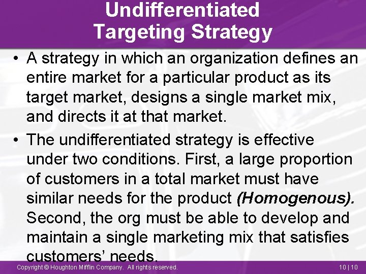 Undifferentiated Targeting Strategy • A strategy in which an organization defines an entire market