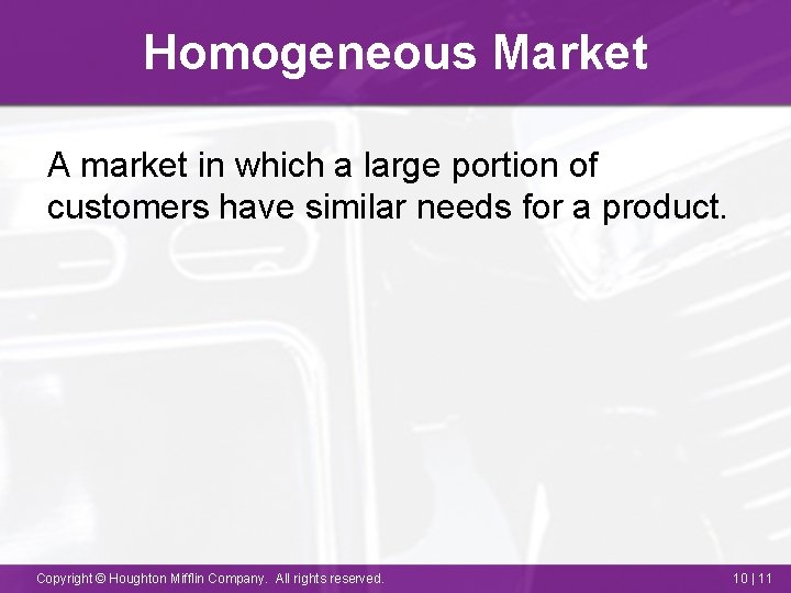 Homogeneous Market A market in which a large portion of customers have similar needs