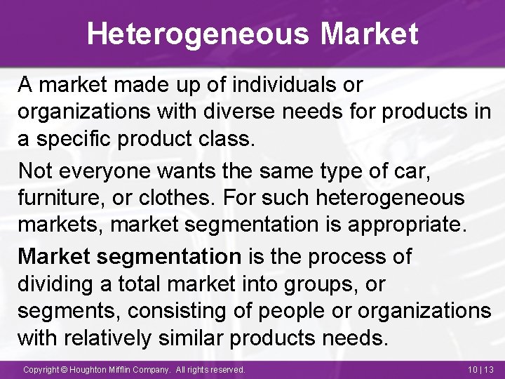 Heterogeneous Market A market made up of individuals or organizations with diverse needs for