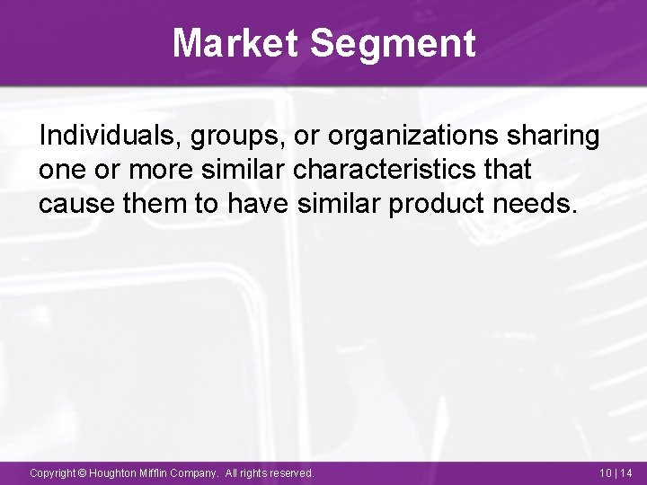 Market Segment Individuals, groups, or organizations sharing one or more similar characteristics that cause