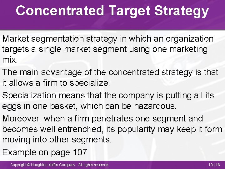 Concentrated Target Strategy Market segmentation strategy in which an organization targets a single market