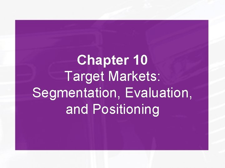 Chapter 10 Target Markets: Segmentation, Evaluation, and Positioning 