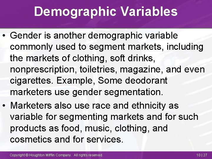 Demographic Variables • Gender is another demographic variable commonly used to segment markets, including